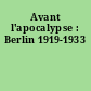 Avant l'apocalypse : Berlin 1919-1933