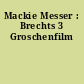 Mackie Messer : Brechts 3 Groschenfilm