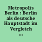 Metropolis Berlin : Berlin als deutsche Hauptstadt im Vergleich europäischer Hauptstädte 1871-1939