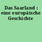 Das Saarland : eine europäische Geschichte