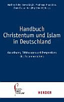 Handbuch Christentum und Islam in Deutschland : Grundlagen, Erfahrungen und Perspektiven des Zusammenlebens