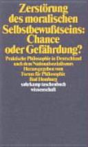 Zerstörung des moralischen Selbstbewusstseins : Chance oder Gefährdung? ; praktische Philosophie in Deutschland nach dem Nationalsozialismus