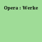 Opera : Werke