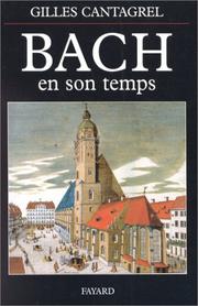 Bach et son temps : documents de J.S. Bach, de ses contemporains et de divers tèmoins du XVIIIe siècle, suivis de la première biographie sur le compositeur, publiée par J.N. Forkel en 1802