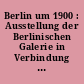Berlin um 1900 : Ausstellung der Berlinischen Galerie in Verbindung mit der Akademie der Künste zu den Berliner Festwochen 1984