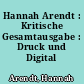 Hannah Arendt : Kritische Gesamtausgabe : Druck und Digital