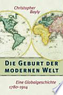 Die Geburt der modernen Welt : eine Globalgeschichte 1780-1914