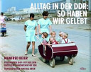 Alltag in der DDR : so haben wir gelebt ; Fotografien 1949-1971 aus dem grössten Privatarchiv der DDR
