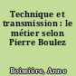 Technique et transmission : le métier selon Pierre Boulez