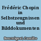 Frédéric Chopin in Selbstzeugnissen und Bilddokumenten