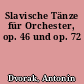 Slavische Tänze für Orchester, op. 46 und op. 72