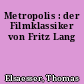 Metropolis : der Filmklassiker von Fritz Lang