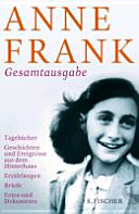 Anne Frank : Gesamtausgabe ; Tagebücher - Geschichten und Ereignisse aus dem Hinterhaus - Erzählungen - Briefe - Fotos und Dokumente