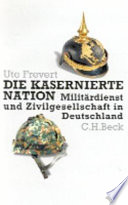 Die kasernierte Nation : Militärdienst und Zivilgesellschaft in Deutschland