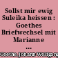 Sollst mir ewig Suleika heissen : Goethes Briefwechsel mit Marianne und Johann Jakob Willemer