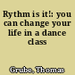 Rythm is it!: you can change your life in a dance class