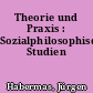 Theorie und Praxis : Sozialphilosophische Studien