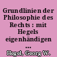 Grundlinien der Philosophie des Rechts : mit Hegels eigenhändigen Randbemerkungen in seinem Handexemplar der Rechtsphilosophie