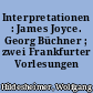 Interpretationen : James Joyce. Georg Büchner ; zwei Frankfurter Vorlesungen