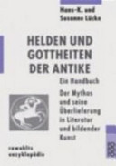 Helden und Gottheiten der Antike : ein Handbuch ; der Mythos und seine Überlieferung in Literatur und bildender Kunst