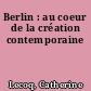 Berlin : au coeur de la création contemporaine