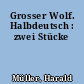 Grosser Wolf. Halbdeutsch : zwei Stücke