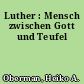 Luther : Mensch zwischen Gott und Teufel