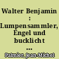 Walter Benjamin : Lumpensammler, Engel und bucklicht Männlein : Ästhetik und Politik bei Walter Benjamin