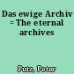 Das ewige Archiv = The eternal archives