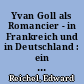 Yvan Goll als Romancier - in Frankreich und in Deutschland : ein weisser Fleck der Germanistik und Romanistik: Seine Paris-Berlin-Trilogie