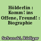 Hölderlin : Komm! ins Offene, Freund! : Biographie
