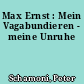 Max Ernst : Mein Vagabundieren - meine Unruhe