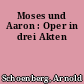Moses und Aaron : Oper in drei Akten