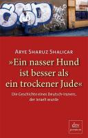 "Ein nasser Hund ist besser als ein trockener Jude" : die Geschichte eines Deutsch-Iraners, der Israeli wurde ; Autobiografie
