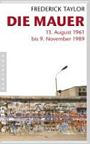 Die Mauer : 13. August 1961 bis 9. November 1989
