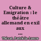 Culture & Emigration : le théâtre allemand en exil aux USA. 1933-1950