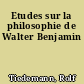 Etudes sur la philosophie de Walter Benjamin