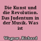 Die Kunst und die Revolution. Das Judentum in der Musik. Was ist deutsch?