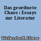 Das geordnete Chaos : Essays zur Literatur